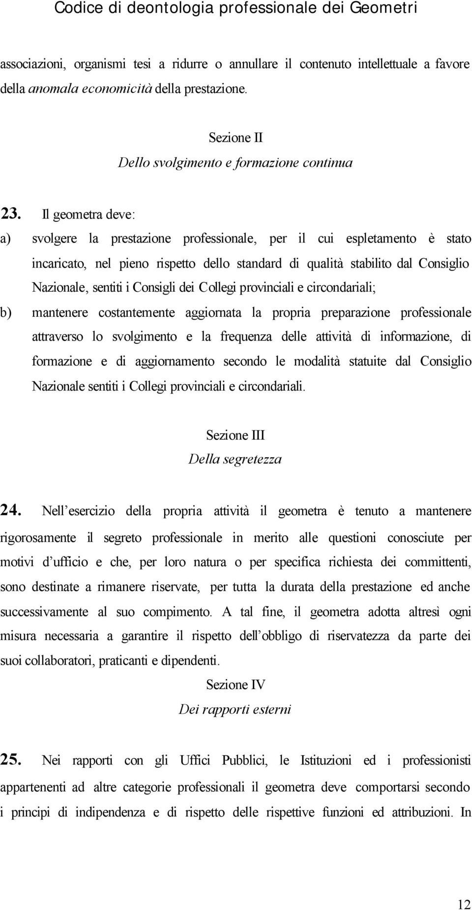 Consigli dei Collegi provinciali e circondariali; b) mantenere costantemente aggiornata la propria preparazione professionale attraverso lo svolgimento e la frequenza delle attività di informazione,