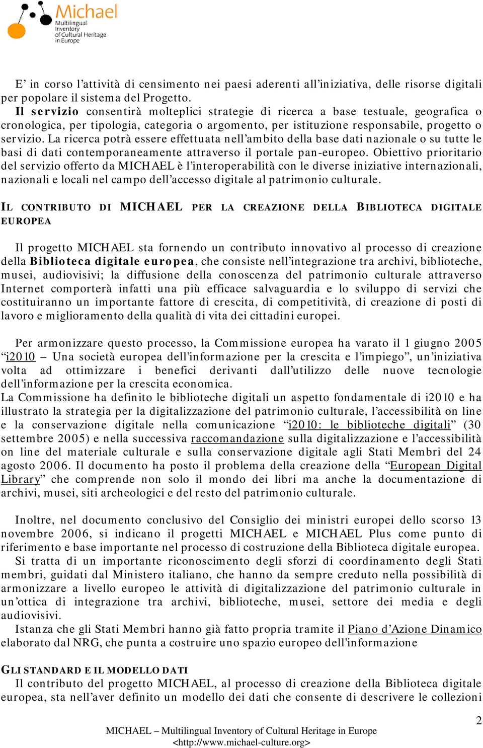 La ricerca potrà essere effettuata nell ambito della base dati nazionale o su tutte le basi di dati contemporaneamente attraverso il portale pan-europeo.