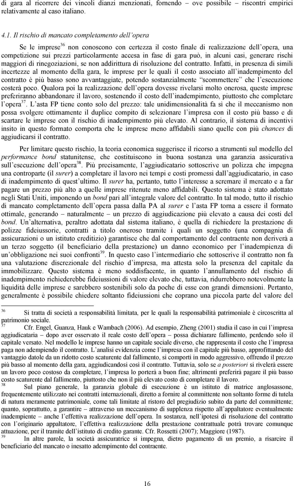 gara può, in alcuni casi, generare rischi maggiori di rinegoziazioni, se non addirittura di risoluzione del contratto.