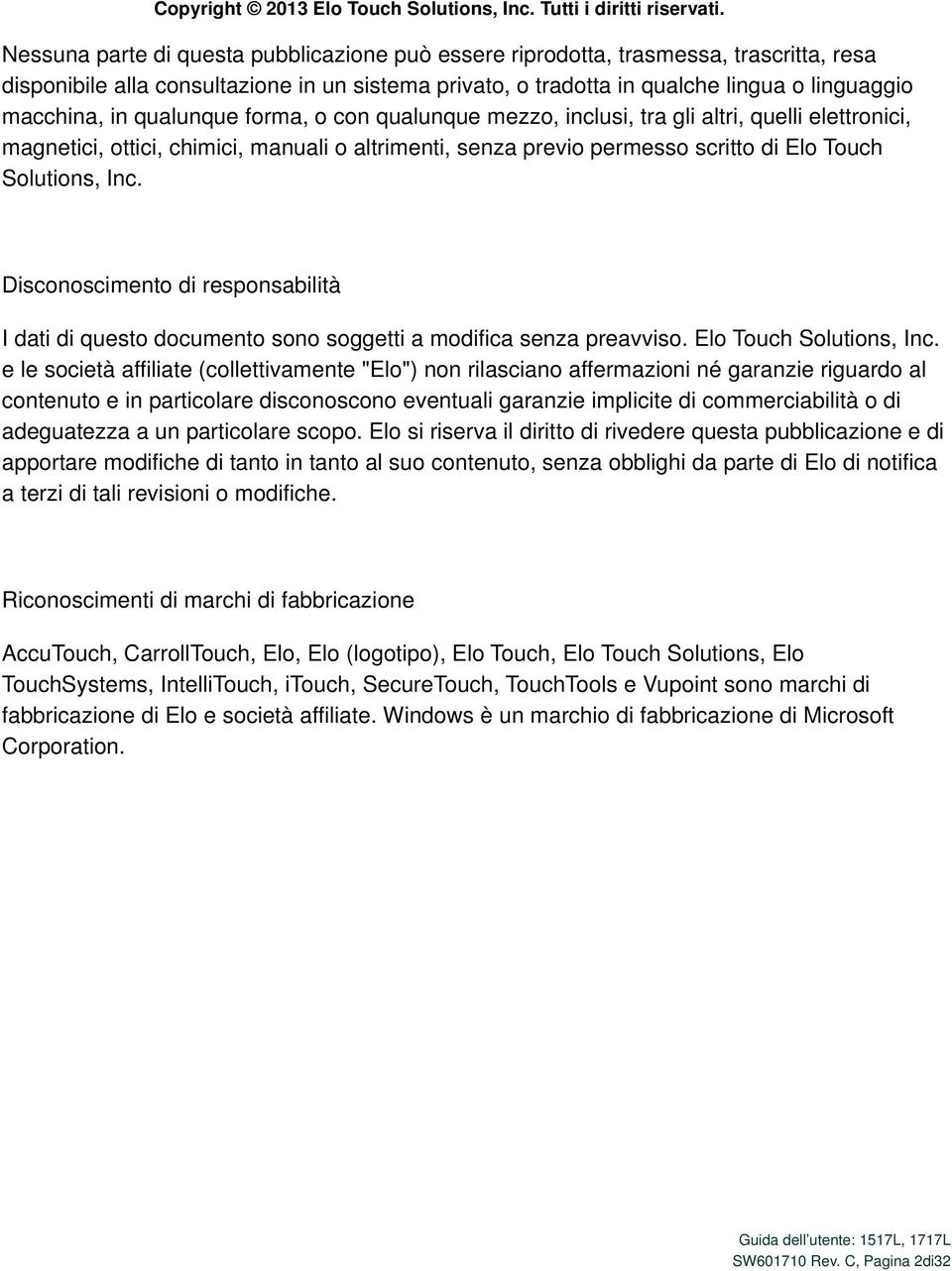 qualunque forma, o con qualunque mezzo, inclusi, tra gli altri, quelli elettronici, magnetici, ottici, chimici, manuali o altrimenti, senza previo permesso scritto di Elo Touch Solutions, Inc.