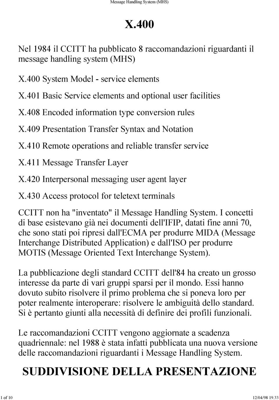 420 Interpersonal messaging user agent layer X.430 Access protocol for teletext terminals CCITT non ha "inventato" il Message Handling System.