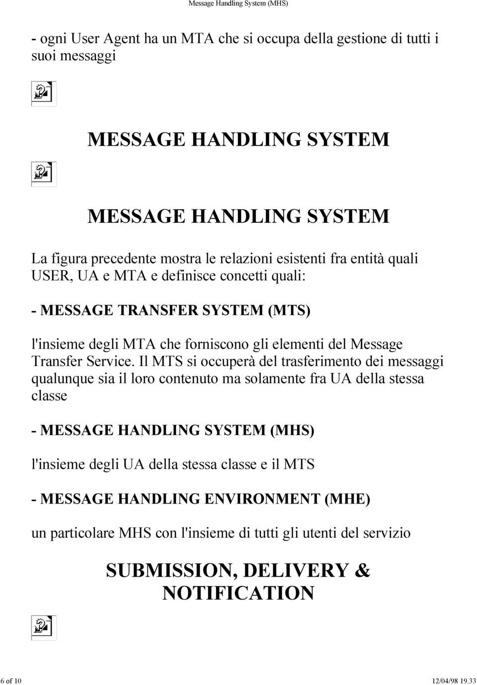 Il MTS si occuperà del trasferimento dei messaggi qualunque sia il loro contenuto ma solamente fra UA della stessa classe - MESSAGE HANDLING SYSTEM (MHS) l'insieme degli UA della