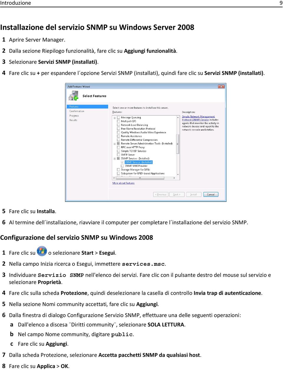 6 Al termine dell installazione, riavviare il computer per completare l installazione del servizio SNMP. Configurazione del servizio SNMP su Windows 2008 1 Fare clic su o selezionare Start > Esegui.