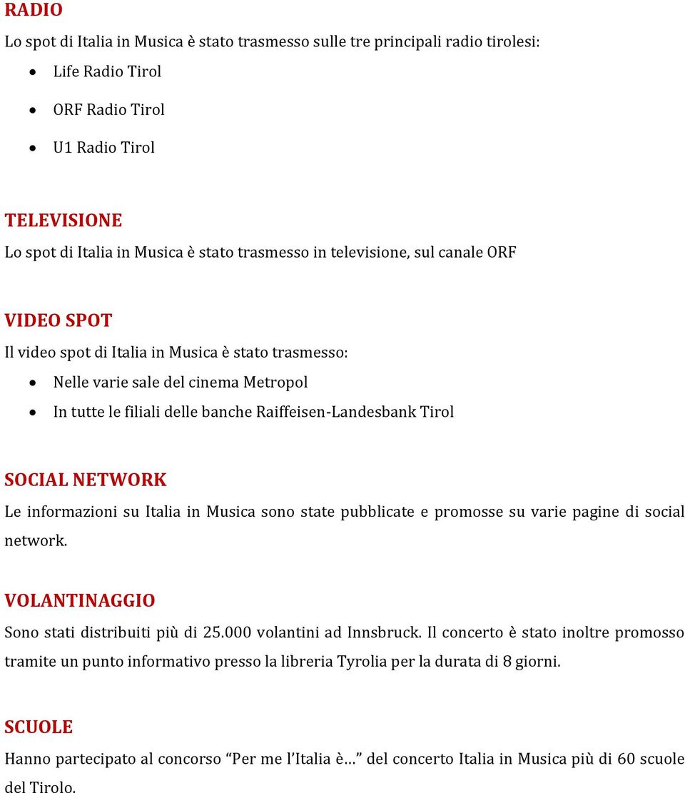 NETWORK Le informazioni su Italia in Musica sono state pubblicate e promosse su varie pagine di social network. VOLANTINAGGIO Sono stati distribuiti più di 25.000 volantini ad Innsbruck.