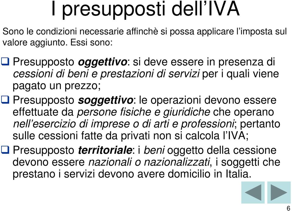 soggettivo: le operazioni devono essere effettuate da persone fisiche e giuridiche che operano nell esercizio di imprese o di arti e professioni; pertanto sulle