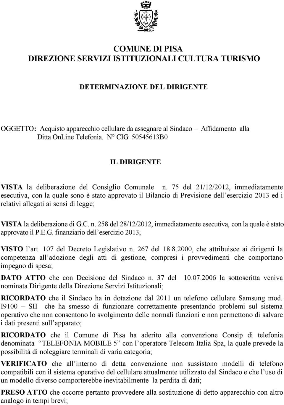 75 del 21/12/2012, immediatamente esecutiva, con la quale sono è stato approvato il Bilancio di Previsione dell esercizio 2013 ed i relativi allegati ai sensi di legge; VISTA la deliberazione di G.C.