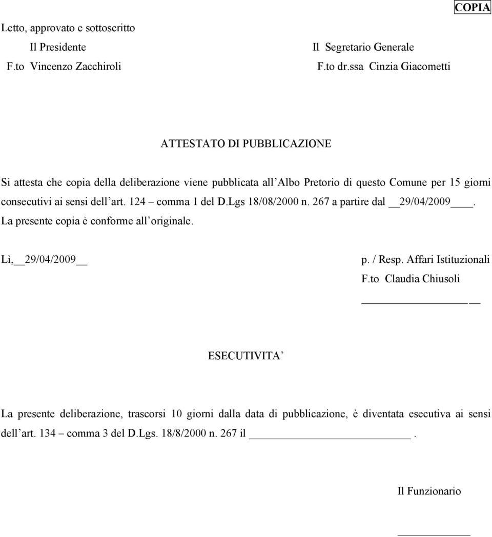 consecutivi ai sensi dell art. 124 comma 1 del D.Lgs 18/08/2000 n. 267 a partire dal 29/04/2009. La presente copia è conforme all originale. Lì, 29/04/2009 p. / Resp.