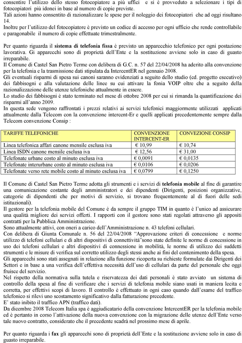 Inoltre per l utilizzo del fotocopiatore è previsto un codice di accesso per ogni ufficio che rende controllabile e paragonabile il numero di copie effettuate trimestralmente.