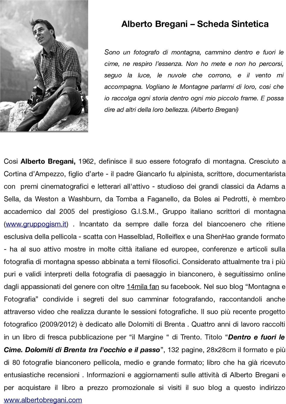 E possa dire ad altri della loro bellezza. (Alberto Bregani) Cosi Alberto Bregani, 1962, defnisce il suo essere fotografo di montagna.