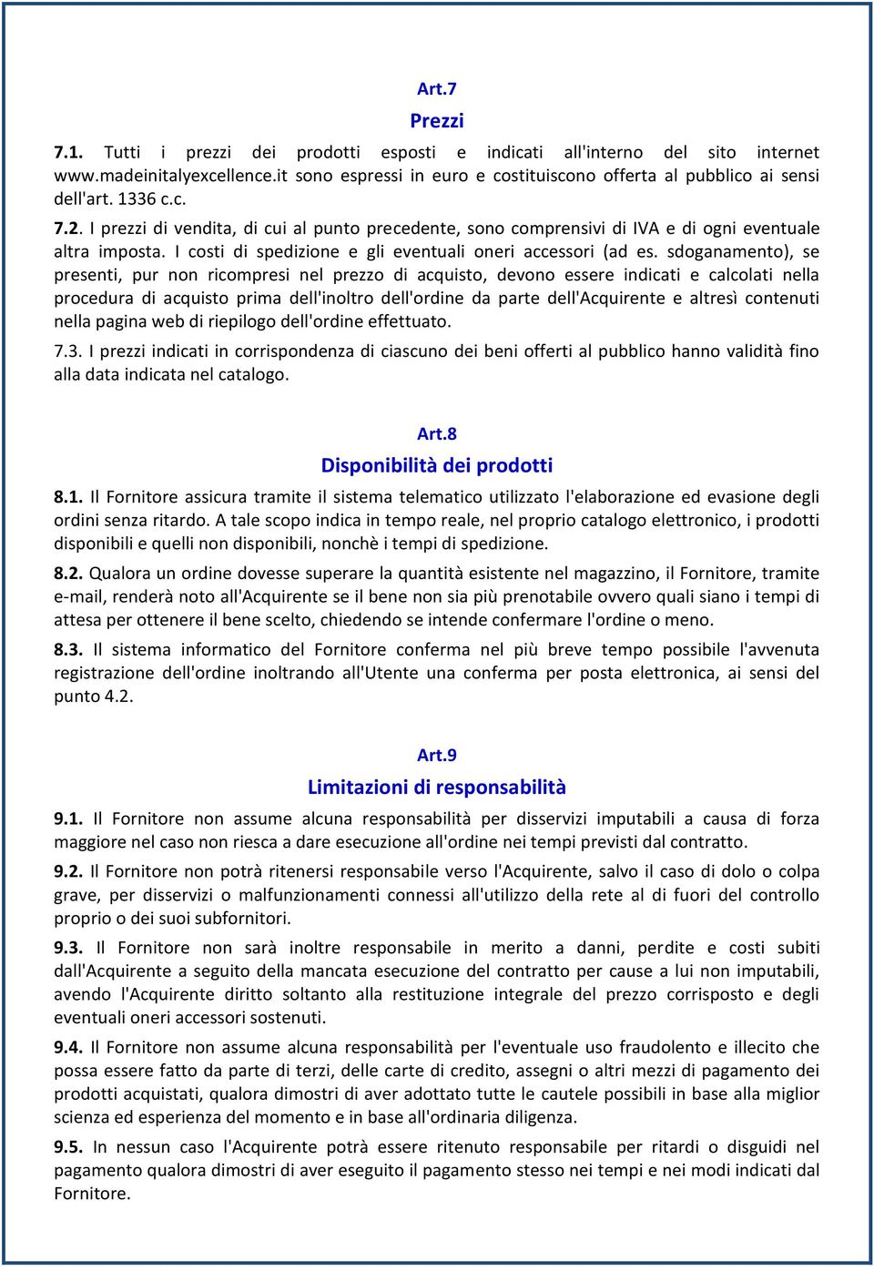 sdoganamento), se presenti, pur non ricompresi nel prezzo di acquisto, devono essere indicati e calcolati nella procedura di acquisto prima dell'inoltro dell'ordine da parte dell'acquirente e altresì