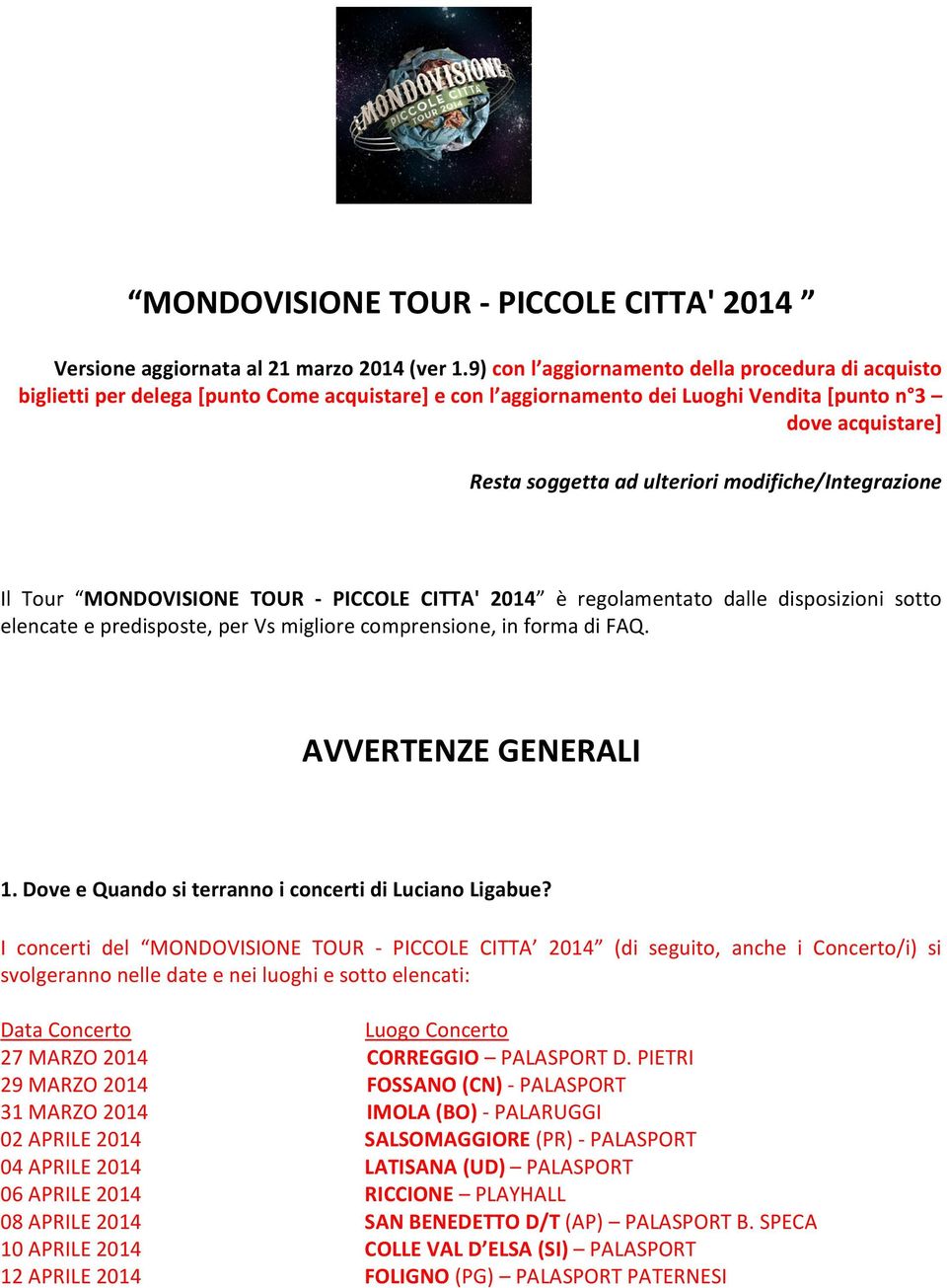 modifiche/integrazione Il Tour MONDOVISIONE TOUR - PICCOLE CITTA' 2014 è regolamentato dalle disposizioni sotto elencate e predisposte, per Vs migliore comprensione, in forma di FAQ.