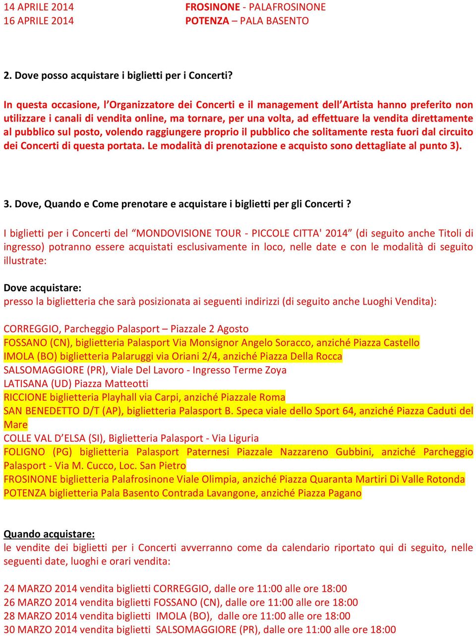 direttamente al pubblico sul posto, volendo raggiungere proprio il pubblico che solitamente resta fuori dal circuito dei Concerti di questa portata.