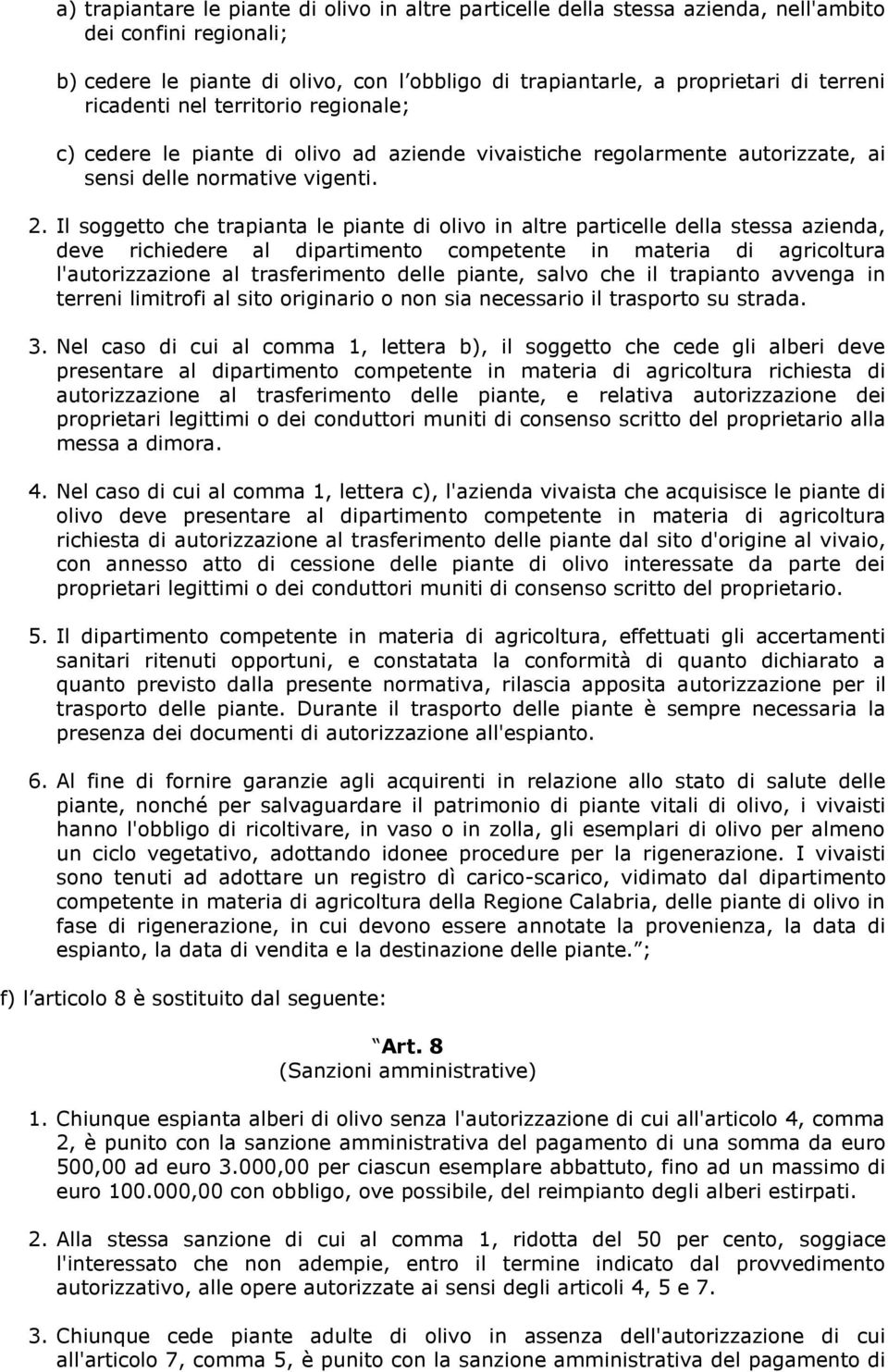 Il soggetto che trapianta le piante di olivo in altre particelle della stessa azienda, deve richiedere al dipartimento competente in materia di agricoltura l'autorizzazione al trasferimento delle