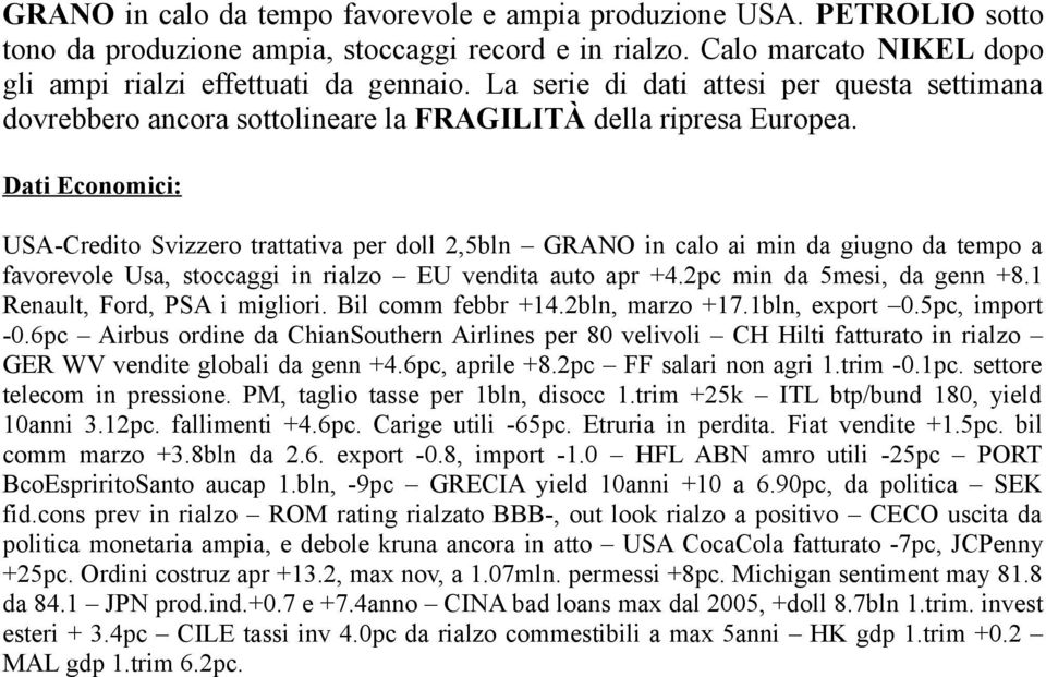 Dati Economici: USA-Credito Svizzero trattativa per doll 2,5bln GRANO in calo ai min da giugno da tempo a favorevole Usa, stoccaggi in rialzo EU vendita auto apr +4.2pc min da 5mesi, da genn +8.