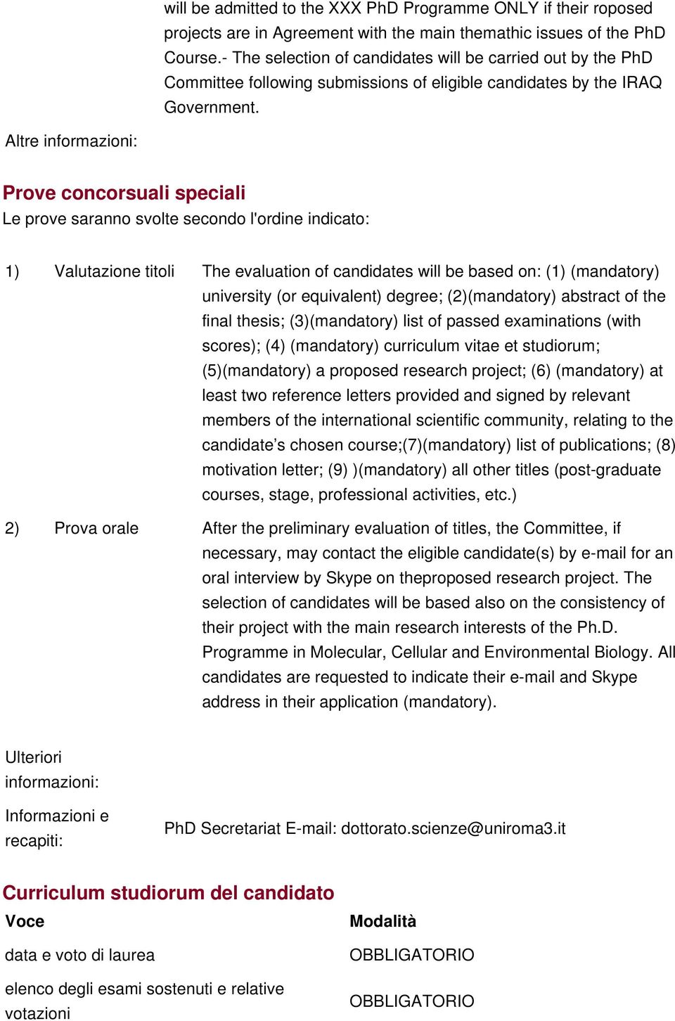 Altre informazioni: Prove concorsuali speciali Le prove saranno svolte secondo l'ordine indicato: 1) Valutazione titoli The evaluation of candidates will be based on: (1) (mandatory) university (or