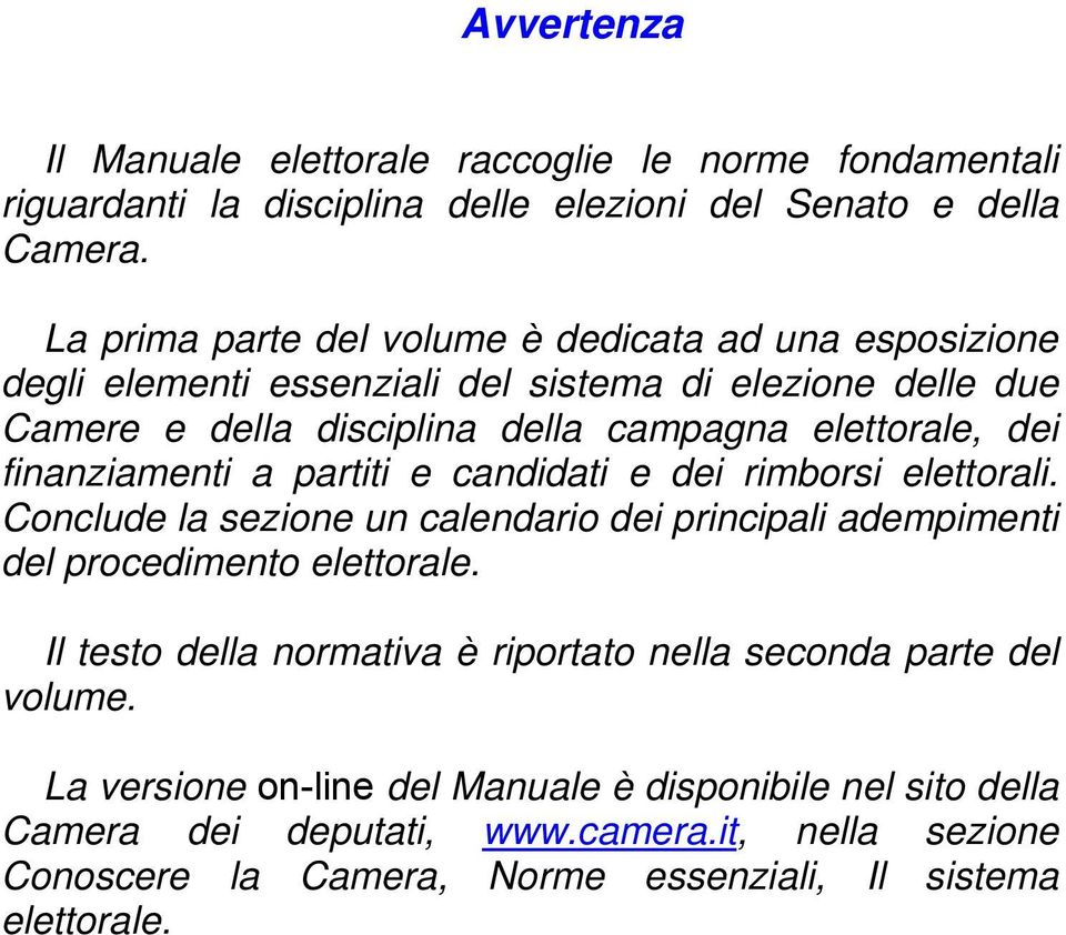 finanziamenti a partiti e candidati e dei rimborsi elettorali. Conclude la sezione un calendario dei principali adempimenti del procedimento elettorale.