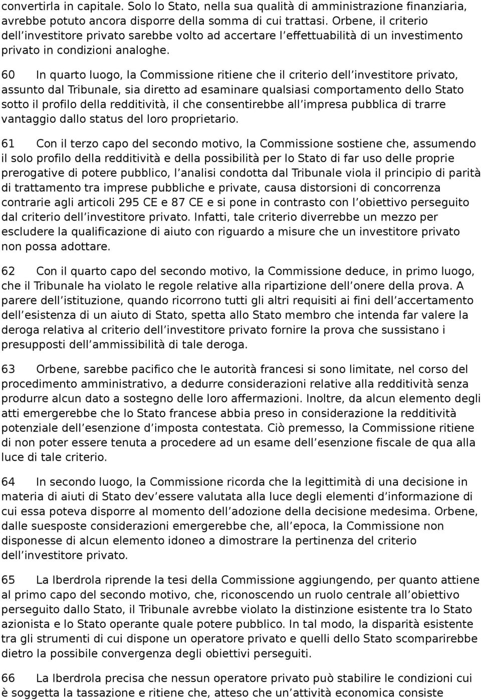 60 In quarto luogo, la Commissione ritiene che il criterio dell investitore privato, assunto dal Tribunale, sia diretto ad esaminare qualsiasi comportamento dello Stato sotto il profilo della