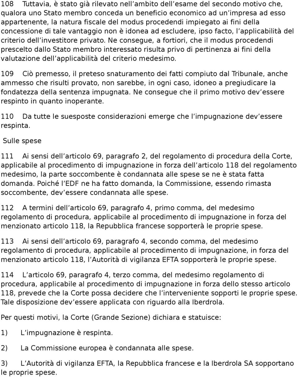 Ne consegue, a fortiori, che il modus procedendi prescelto dallo Stato membro interessato risulta privo di pertinenza ai fini della valutazione dell applicabilità del criterio medesimo.