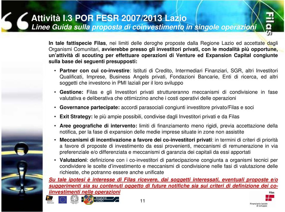 con cui co-investire: Istituti di Credito, Intermediari Finanziari, SGR, altri Investitori Qualificati, Imprese, Business Angels privati, Fondazioni Bancarie, Enti di ricerca, ed altri soggetti che