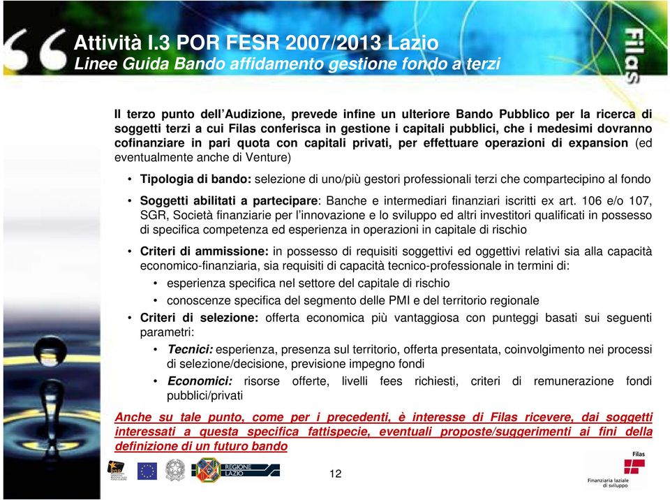 uno/più gestori professionali terzi che compartecipino al fondo Soggetti abilitati a partecipare: Banche e intermediari finanziari iscritti ex art.