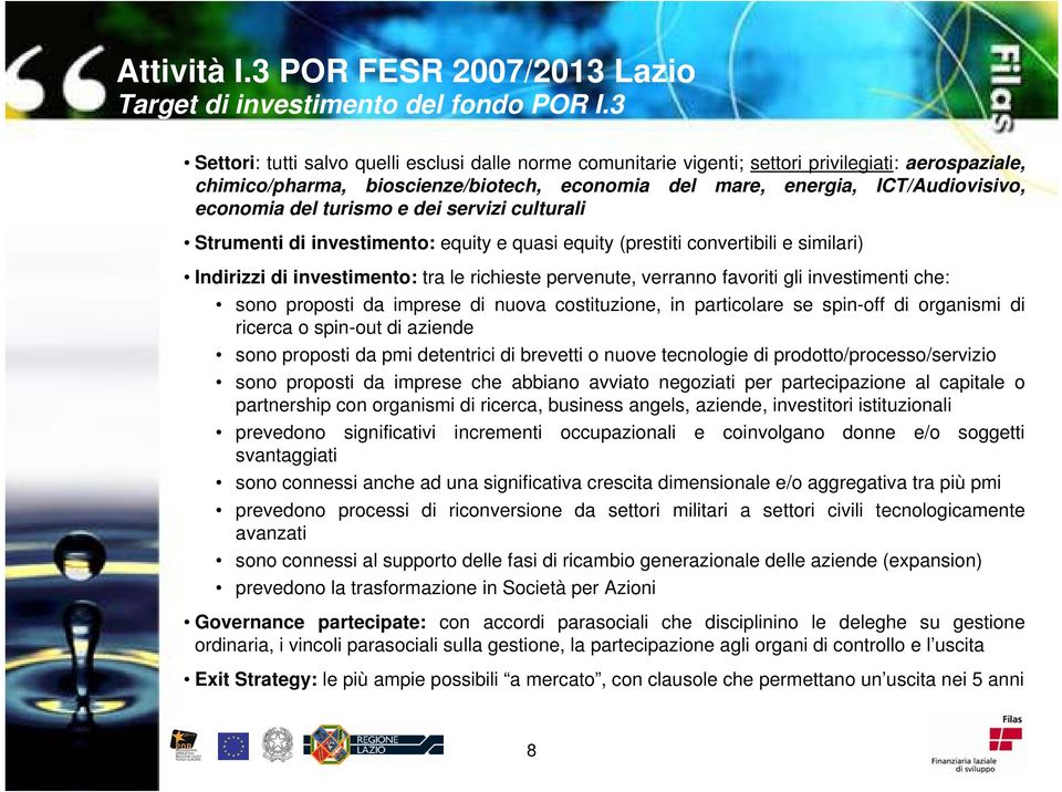 del turismo e dei servizi culturali Strumenti di investimento: equity e quasi equity (prestiti convertibili e similari) Indirizzi di investimento: tra le richieste pervenute, verranno favoriti gli