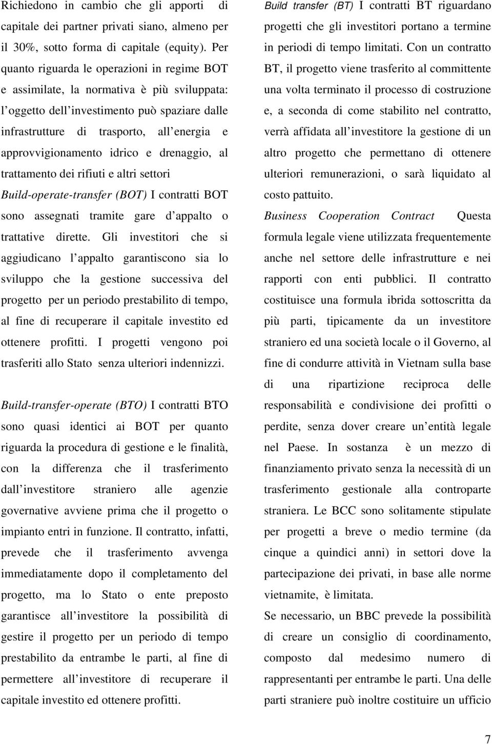 approvvigionamento idrico e drenaggio, al trattamento dei rifiuti e altri settori Build-operate-transfer (BOT) I contratti BOT sono assegnati tramite gare d appalto o trattative dirette.