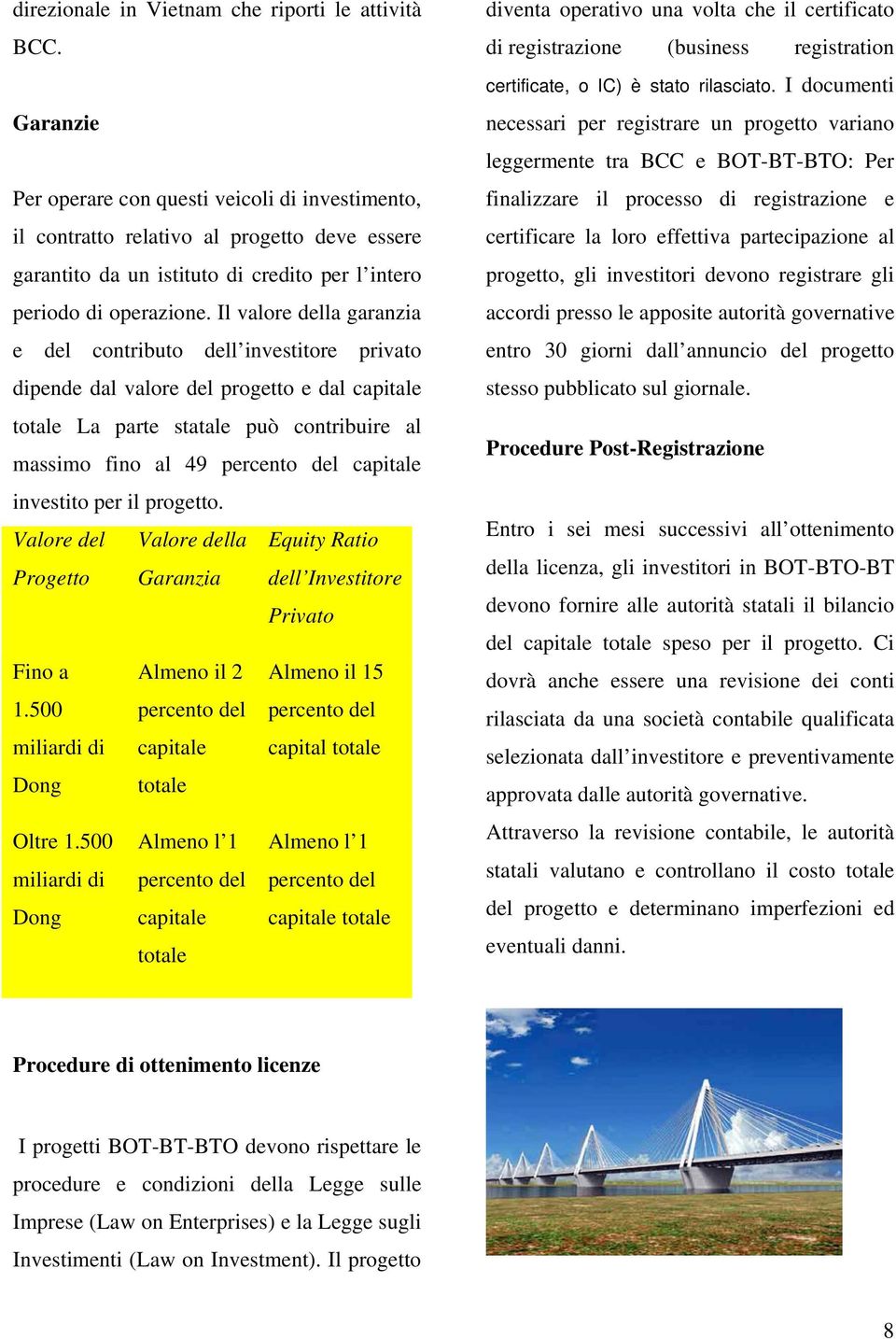 Il valore della garanzia e del contributo dell investitore privato dipende dal valore del progetto e dal capitale totale La parte statale può contribuire al massimo fino al 49 percento del capitale