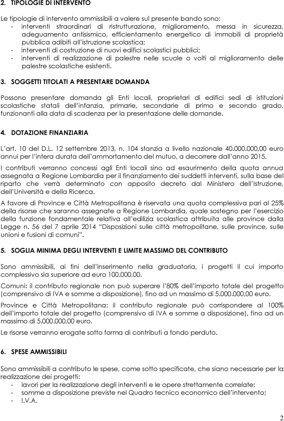 realizzazione di palestre nelle scuole o volti al miglioramento delle palestre scolastiche esistenti. 3.