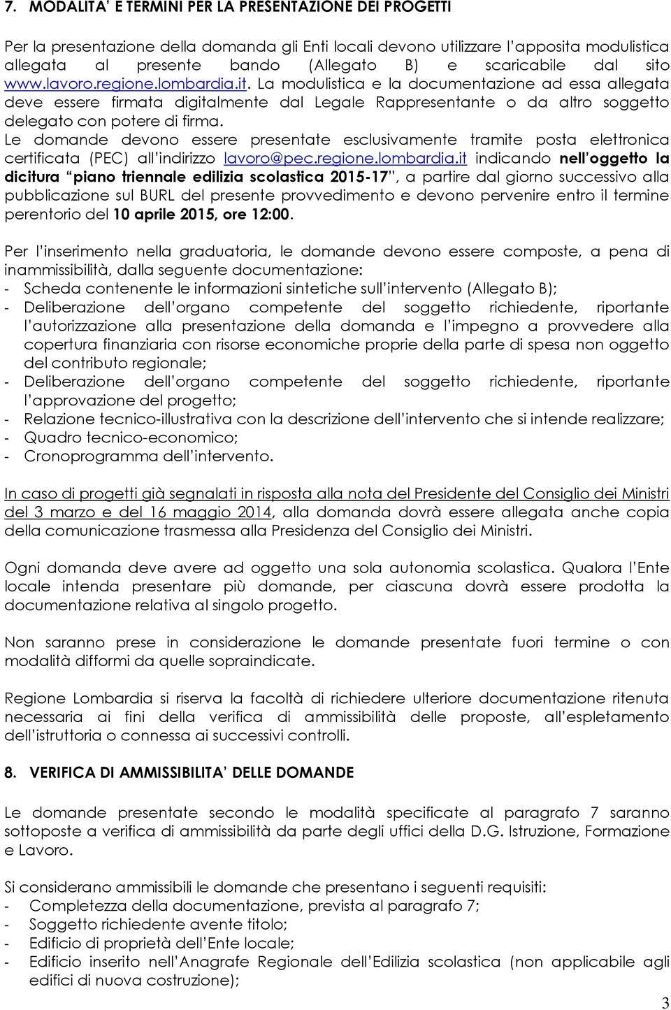 Le domande devono essere presentate esclusivamente tramite posta elettronica certificata (PEC) all indirizzo lavoro@pec.regione.lombardia.