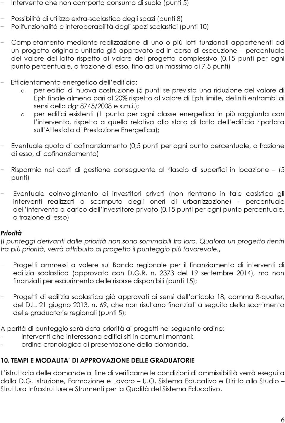 valore del progetto complessivo (0,15 punti per ogni punto percentuale, o frazione di esso, fino ad un massimo di 7,5 punti) - Efficientamento energetico dell edificio: o per edifici di nuova