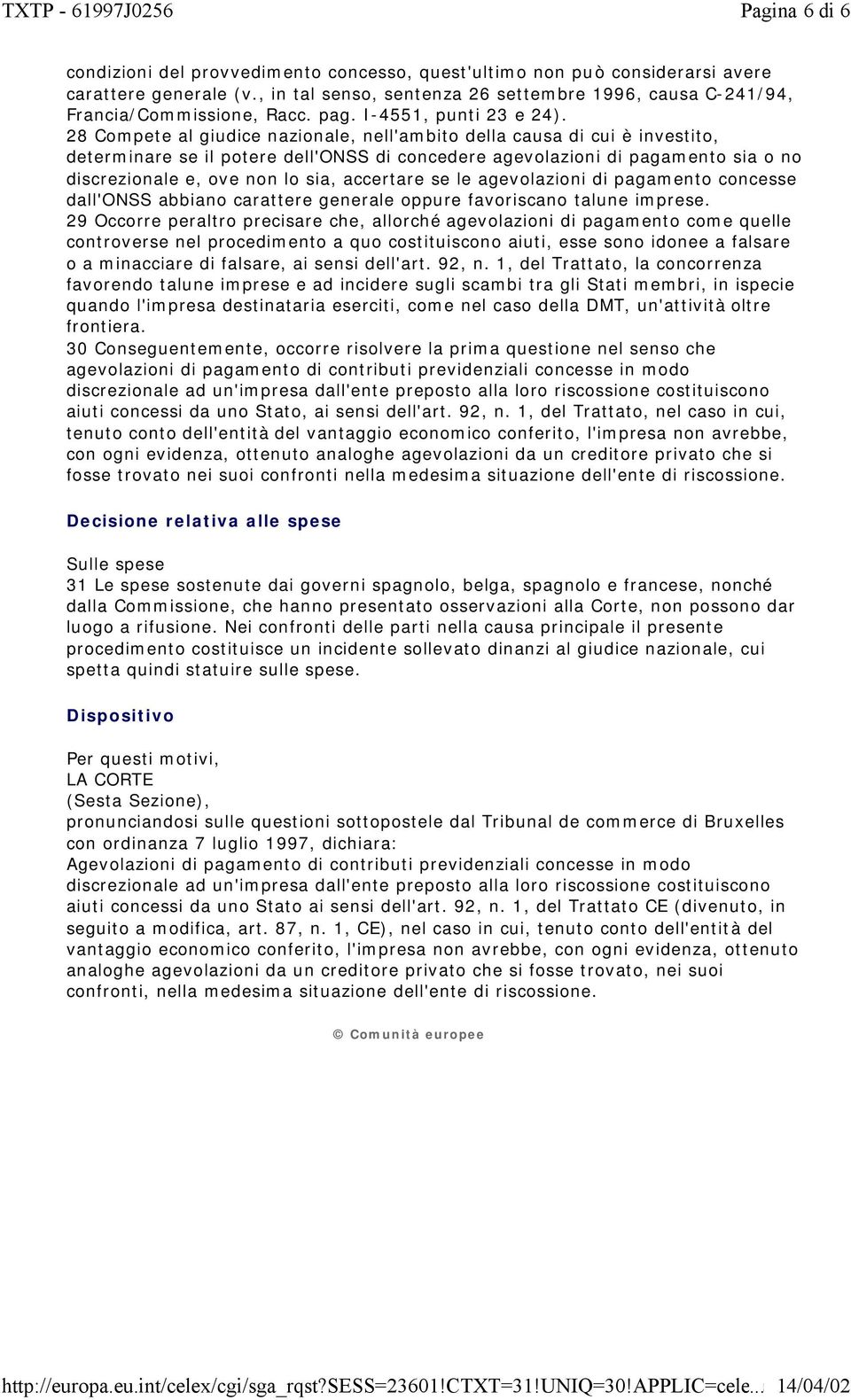 28 Compete al giudice nazionale, nell'ambito della causa di cui è investito, determinare se il potere dell'onss di concedere agevolazioni di pagamento sia o no discrezionale e, ove non lo sia,