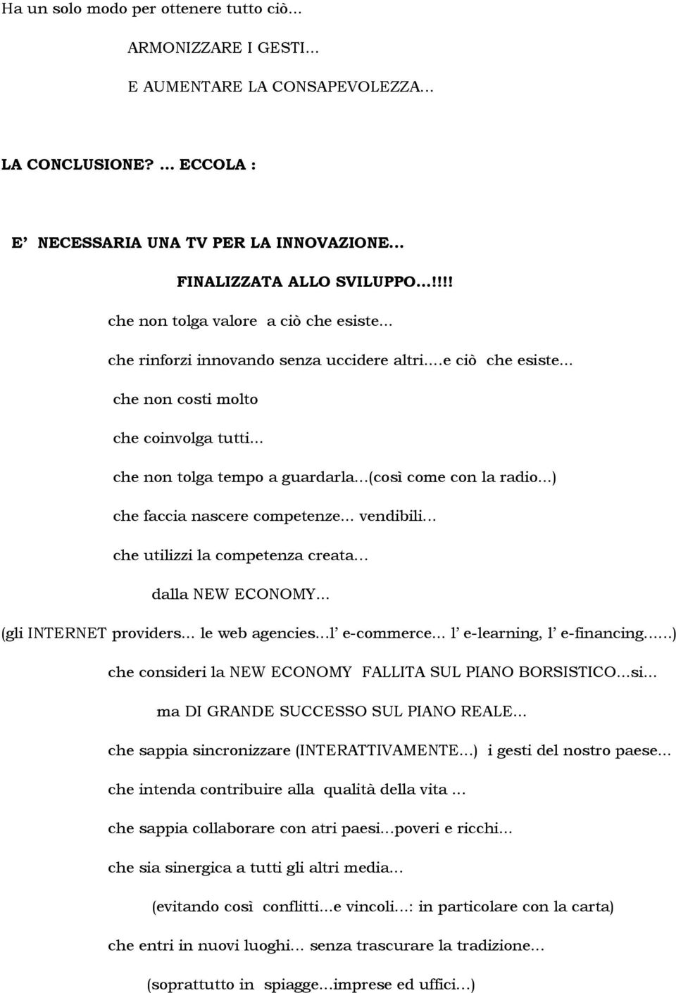 ..(così come con la radio...) che faccia nascere competenze... vendibili... che utilizzi la competenza creata dalla NEW ECONOMY... (gli INTERNET providers... le web agencies...l e-commerce.