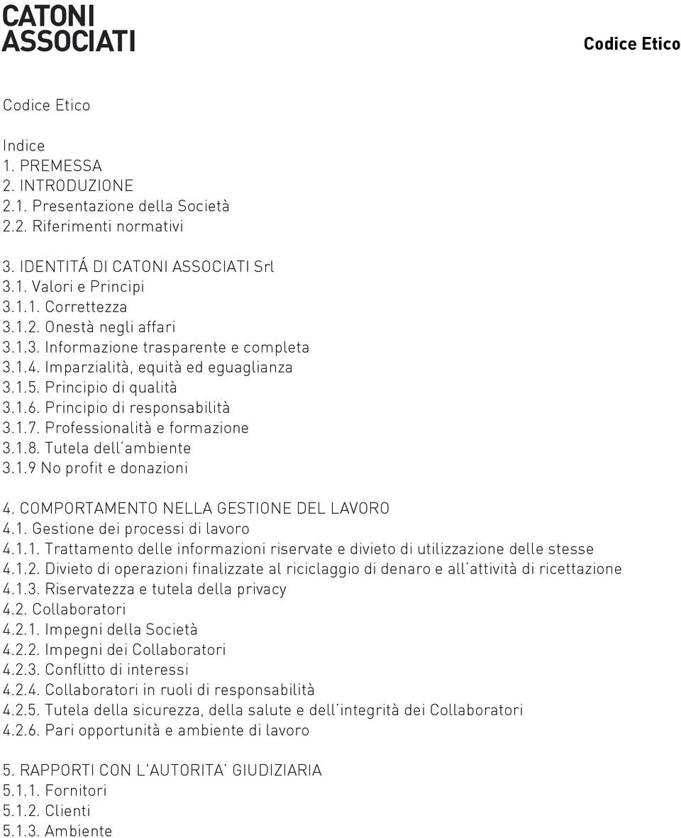 Tutela dell ambiente 3.1.9 No profit e donazioni 4. COMPORTAMENTO NELLA GESTIONE DEL LAVORO 4.1. Gestione dei processi di lavoro 4.1.1. Trattamento delle informazioni riservate e divieto di utilizzazione delle stesse 4.