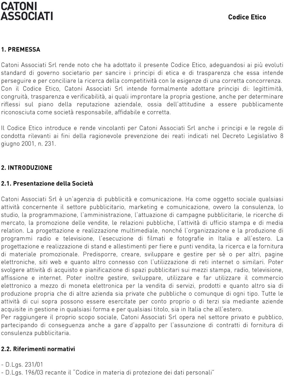 Con il Codice Etico, Catoni Associati Srl intende formalmente adottare principi di: legittimità, congruità, trasparenza e verificabilità, ai quali improntare la propria gestione, anche per