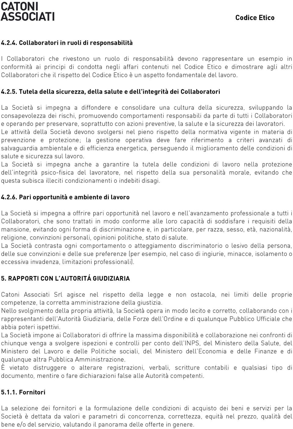 Tutela della sicurezza, della salute e dell integrità dei Collaboratori La Società si impegna a diffondere e consolidare una cultura della sicurezza, sviluppando la consapevolezza dei rischi,