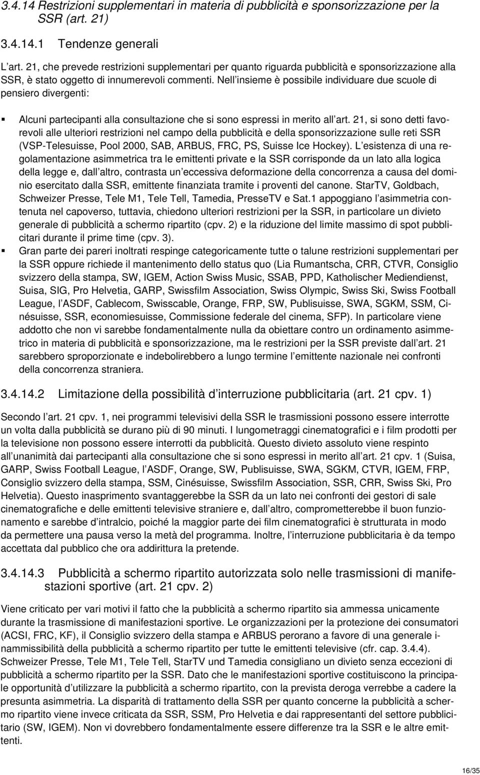 Nell insieme è possibile individuare due scuole di pensiero divergenti: Alcuni partecipanti alla consultazione che si sono espressi in merito all art.