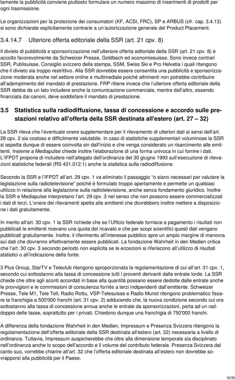 7 Ulteriore offerta editoriale della SSR (art. 21 cpv. 8) Il divieto di pubblicità e sponsorizzazione nell ulteriore offerta editoriale della SSR (art. 21 cpv. 8) è accolto favorevolmente da Schweizer Presse, Goldbach ed economiesuisse.