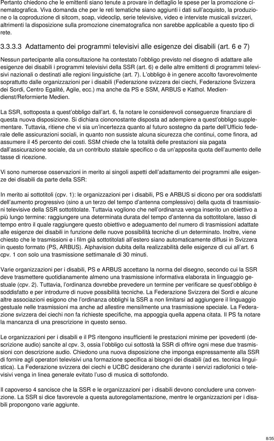 altrimenti la disposizione sulla promozione cinematografica non sarebbe applicabile a questo tipo di rete. 3.3.3.3 Adattamento dei programmi televisivi alle esigenze dei disabili (art.