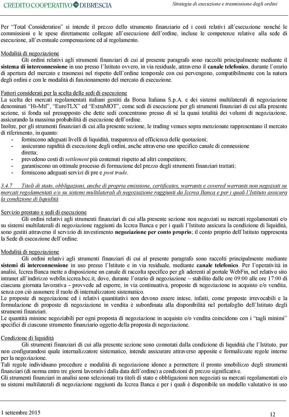 Gli ordini relativi agli strumenti finanziari di cui al presente paragrafo sono raccolti principalmente mediante il sistema di interconnessione in uso presso l Istituto ovvero, in via residuale,