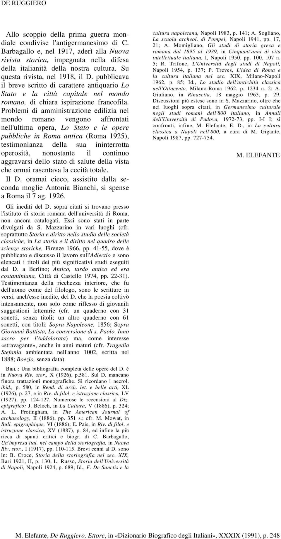 Problemi di amministrazione edilizia nel mondo romano vengono affrontati nell'ultima opera, Lo Stato e le opere pubbliche in Roma antica (Roma 1925), testimonianza della sua ininterrotta operosità,