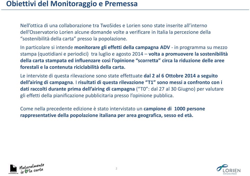 In particolare si intende monitorare gli effetti della campagna ADV -in programma su mezzo stampa (quotidiani e periodici) tra luglio e agosto 2014 volta a promuovere la sostenibilità della carta