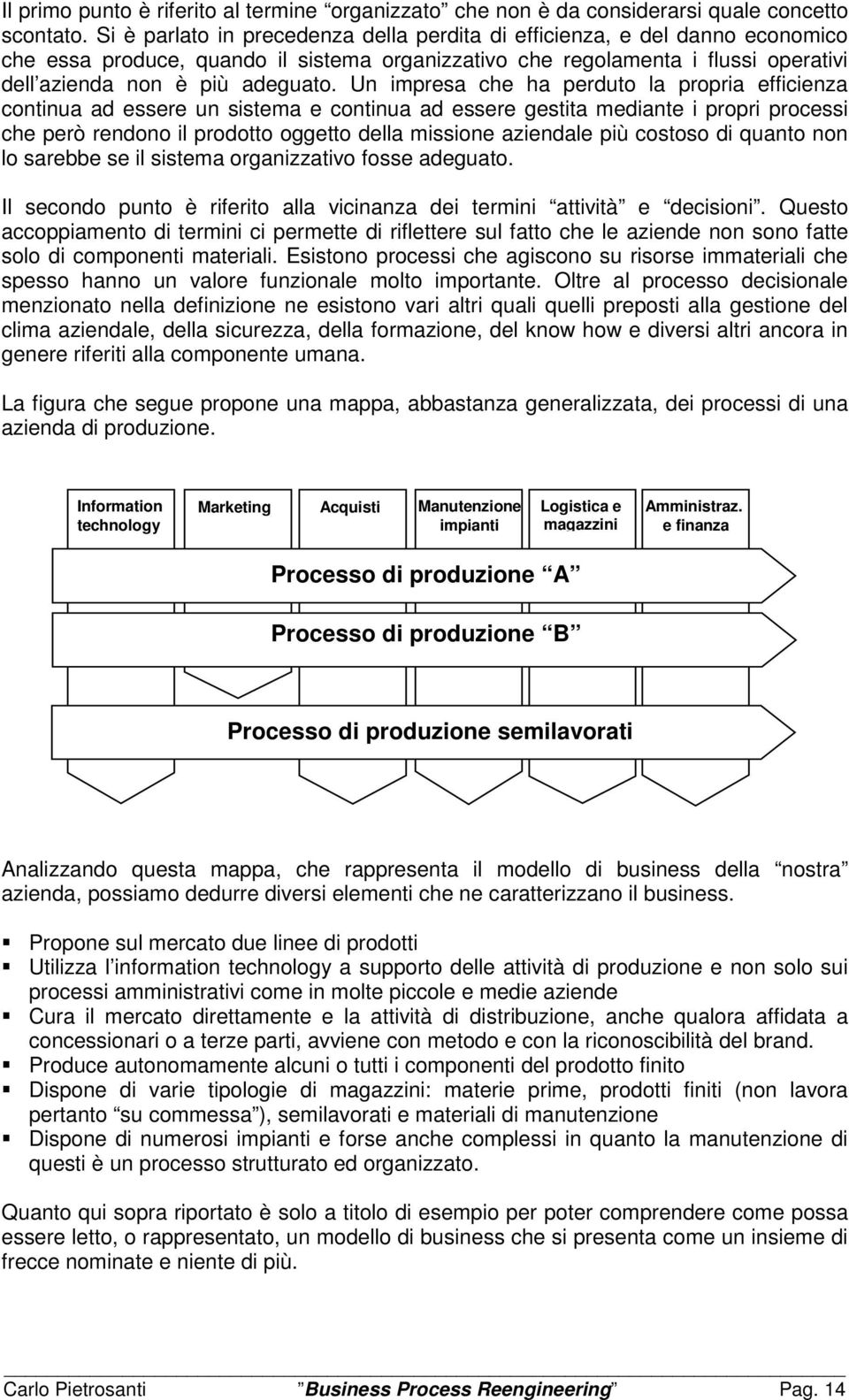 Un impresa che ha perduto la propria efficienza continua ad essere un sistema e continua ad essere gestita mediante i propri processi che però rendono il prodotto oggetto della missione aziendale più