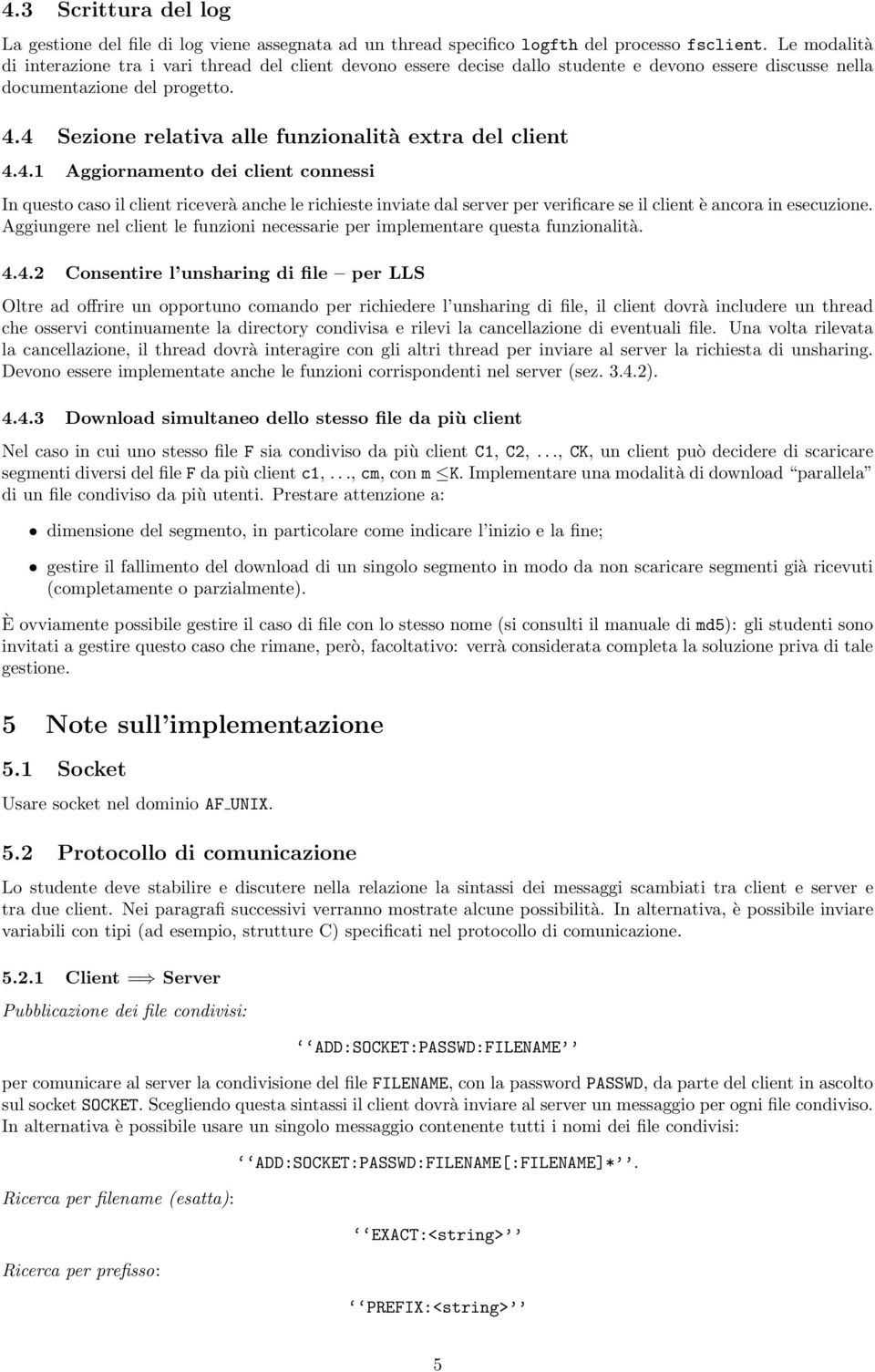 4 Sezione relativa alle funzionalità extra del client 4.4.1 Aggiornamento dei client connessi In questo caso il client riceverà anche le richieste inviate dal server per verificare se il client è ancora in esecuzione.