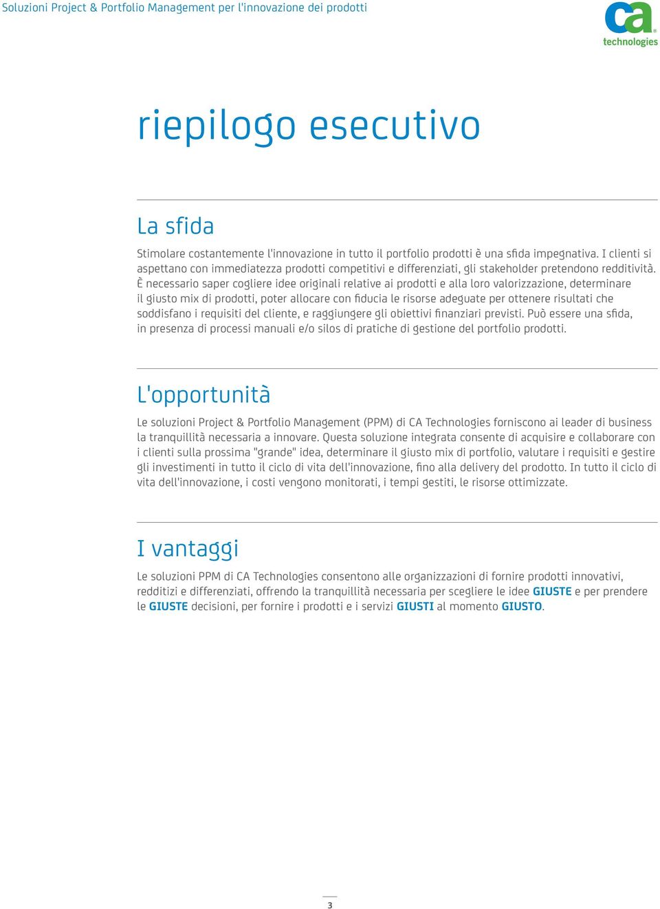 È necessario saper cogliere idee originali relative ai prodotti e alla loro valorizzazione, determinare il giusto mix di prodotti, poter allocare con fiducia le risorse adeguate per ottenere