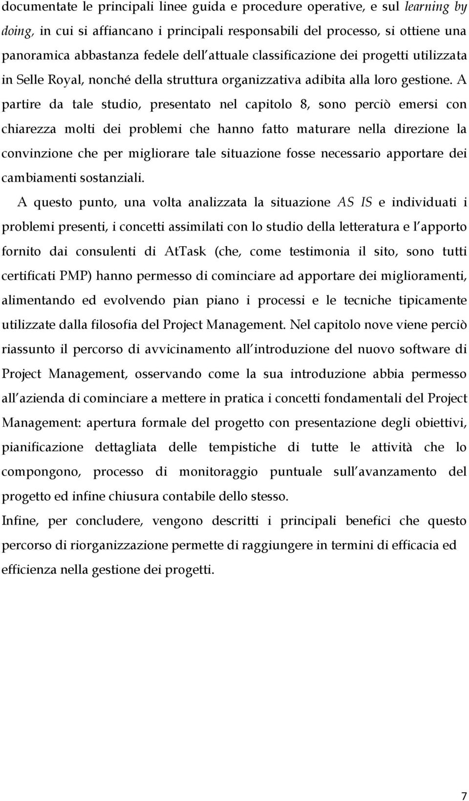 A partire da tale studio, presentato nel capitolo 8, sono perciò emersi con chiarezza molti dei problemi che hanno fatto maturare nella direzione la convinzione che per migliorare tale situazione