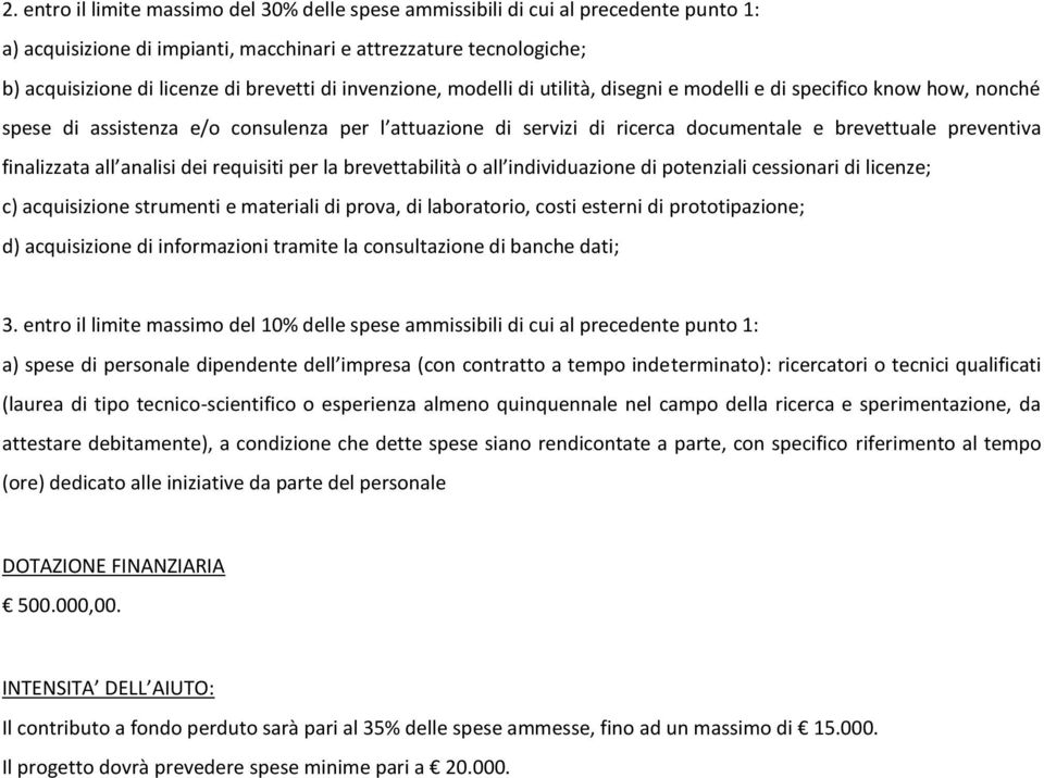 finalizzata all analisi dei requisiti per la brevettabilità o all individuazione di potenziali cessionari di licenze; c) acquisizione strumenti e materiali di prova, di laboratorio, costi esterni di