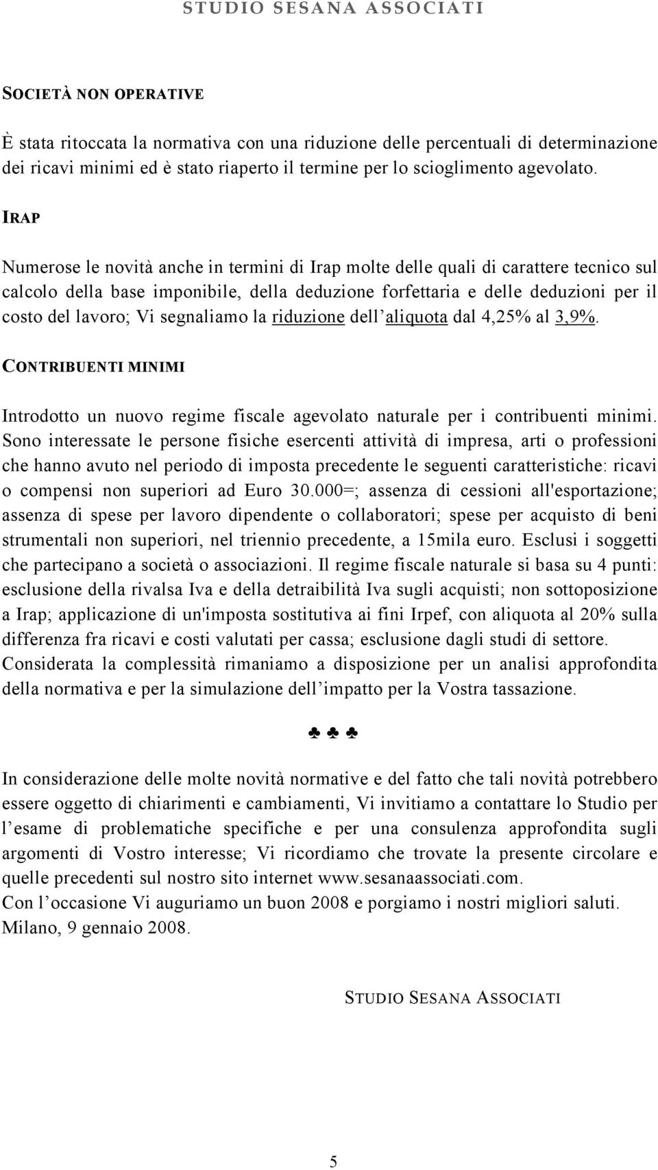 segnaliamo la riduzione dell aliquota dal 4,25% al 3,9%. CONTRIBUENTI MINIMI Introdotto un nuovo regime fiscale agevolato naturale per i contribuenti minimi.