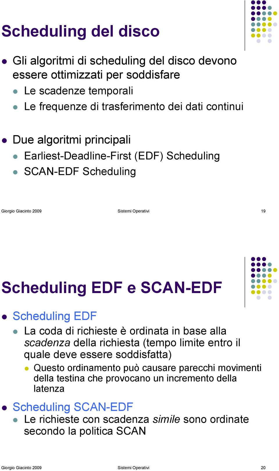 e SCAN-EDF! Scheduling EDF! La coda di richieste è ordinata in base alla scadenza della richiesta (tempo limite entro il quale deve essere soddisfatta)!