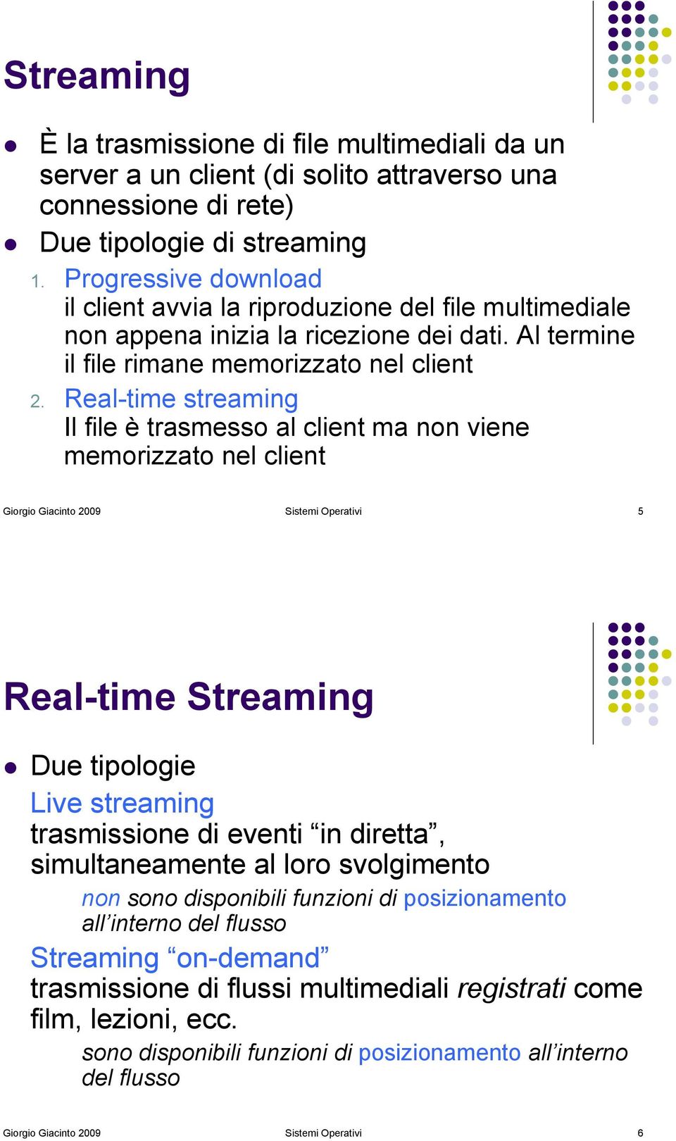 Real-time streaming Il file è trasmesso al client ma non viene memorizzato nel client Giorgio Giacinto 2009 Sistemi Operativi 5 Real-time Streaming!