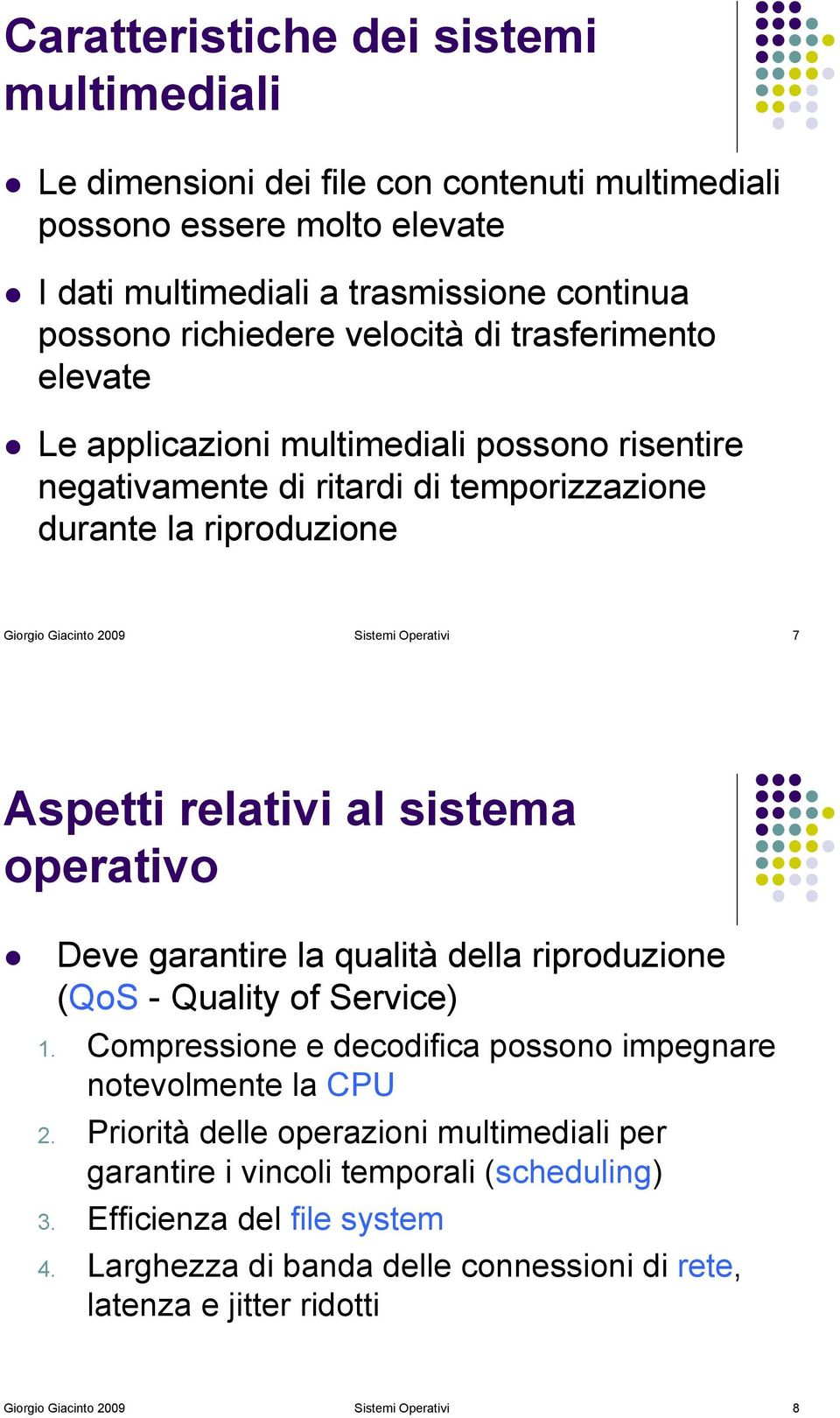 Le applicazioni multimediali possono risentire negativamente di ritardi di temporizzazione durante la riproduzione Giorgio Giacinto 2009 Sistemi Operativi 7 Aspetti relativi al sistema operativo!